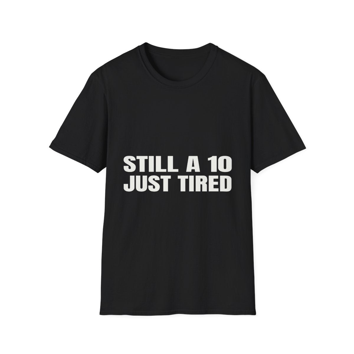 Still A 10, Just Tired | T-Shirt